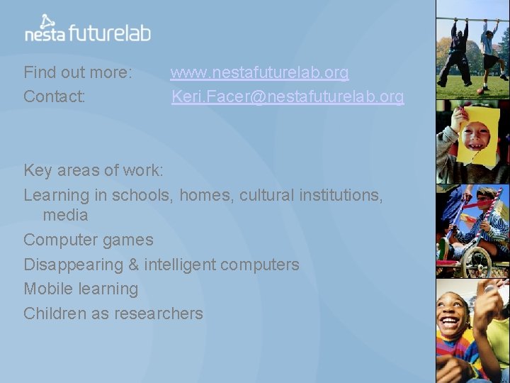Find out more: Contact: www. nestafuturelab. org Keri. Facer@nestafuturelab. org Key areas of work: