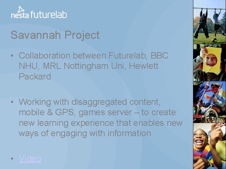 Savannah Project • Collaboration between Futurelab, BBC NHU, MRL Nottingham Uni, Hewlett Packard •