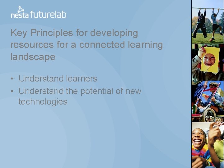 Key Principles for developing resources for a connected learning landscape • Understand learners •