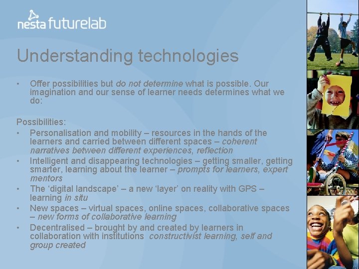 Understanding technologies • Offer possibilities but do not determine what is possible. Our imagination