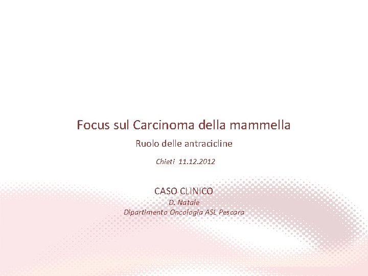 Focus sul Carcinoma della mammella Ruolo delle antracicline Chieti 11. 12. 2012 CASO CLINICO