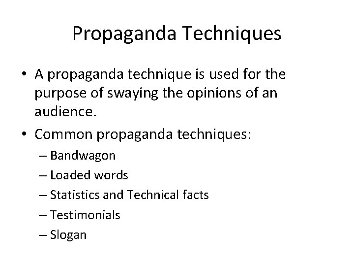 Propaganda Techniques • A propaganda technique is used for the purpose of swaying the