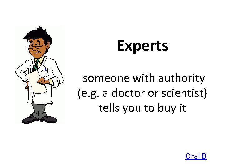 Experts someone with authority (e. g. a doctor or scientist) tells you to buy