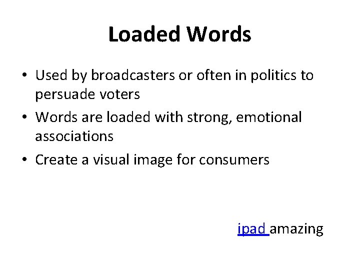 Loaded Words • Used by broadcasters or often in politics to persuade voters •