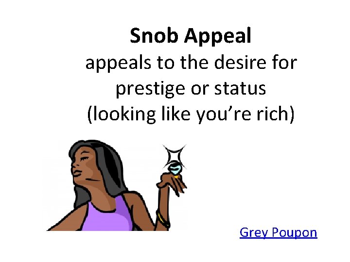 Snob Appeal appeals to the desire for prestige or status (looking like you’re rich)