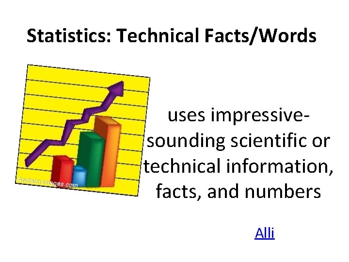 Statistics: Technical Facts/Words uses impressivesounding scientific or technical information, facts, and numbers Alli 