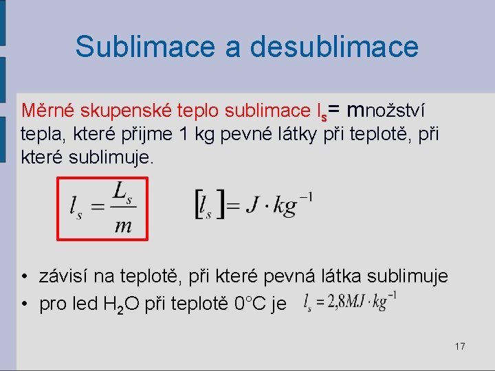 Sublimace a desublimace Měrné skupenské teplo sublimace ls= množství tepla, které přijme 1 kg