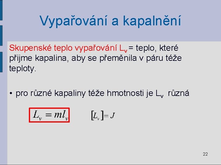 Vypařování a kapalnění Skupenské teplo vypařování Lv = teplo, které přijme kapalina, aby se