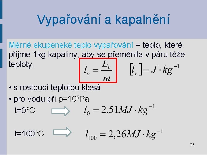 Vypařování a kapalnění Měrné skupenské teplo vypařování = teplo, které přijme 1 kg kapaliny,