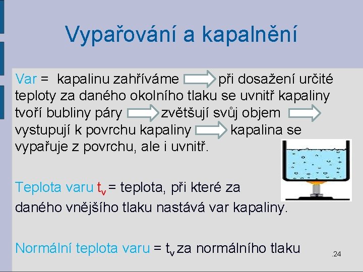 Vypařování a kapalnění Var = kapalinu zahříváme při dosažení určité teploty za daného okolního