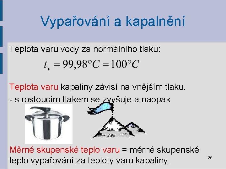 Vypařování a kapalnění Teplota varu vody za normálního tlaku: Teplota varu kapaliny závisí na