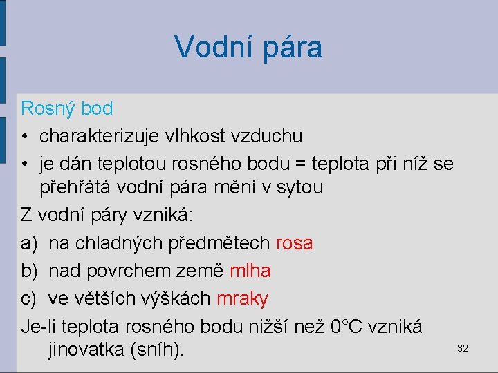 Vodní pára Rosný bod • charakterizuje vlhkost vzduchu • je dán teplotou rosného bodu