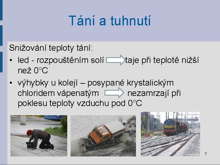 Tání a tuhnutí Snižování teploty tání: • led - rozpouštěním solí taje při teplotě