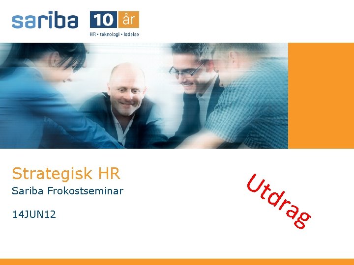 Strategisk HR Sariba Frokostseminar 14 JUN 12 Ut dra g 