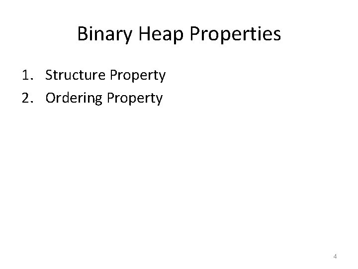 Binary Heap Properties 1. Structure Property 2. Ordering Property 4 