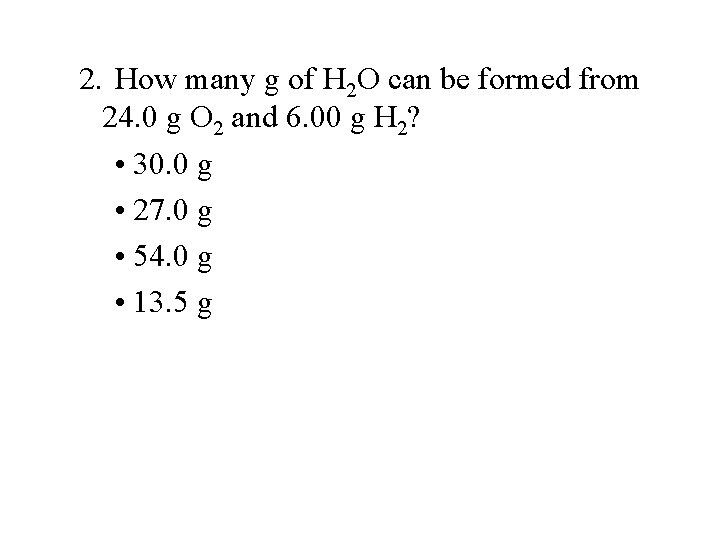 2. How many g of H 2 O can be formed from 24. 0