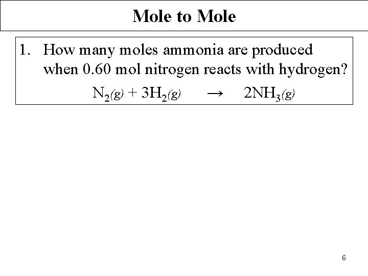 Mole to Mole 1. How many moles ammonia are produced when 0. 60 mol