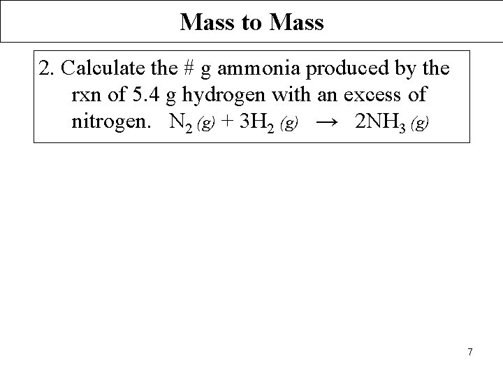 Mass to Mass 2. Calculate the # g ammonia produced by the rxn of