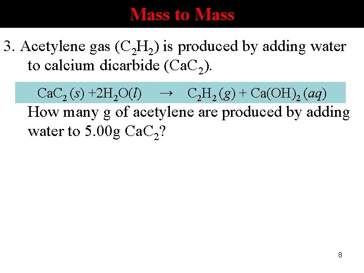 Mass to Mass 3. Acetylene gas (C 2 H 2) is produced by adding
