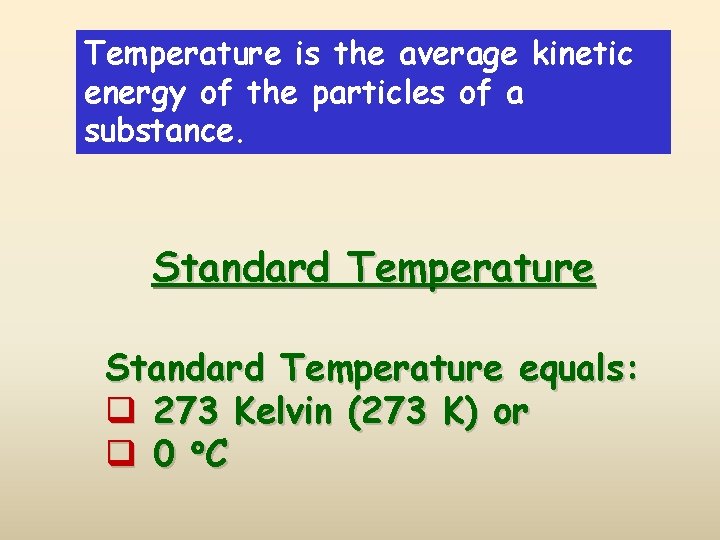 Temperature is the average kinetic energy of the particles of a substance. Standard Temperature