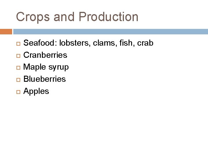 Crops and Production Seafood: lobsters, clams, fish, crab Cranberries Maple syrup Blueberries Apples 