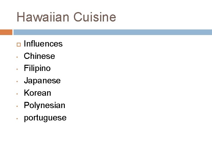 Hawaiian Cuisine • • • Influences Chinese Filipino Japanese Korean Polynesian portuguese 