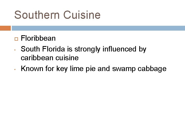 Southern Cuisine • • Floribbean South Florida is strongly influenced by caribbean cuisine Known