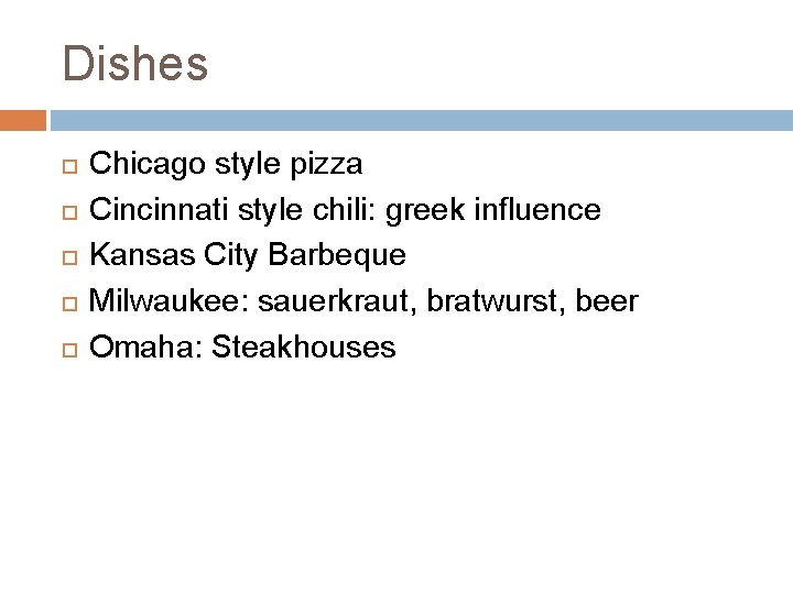 Dishes Chicago style pizza Cincinnati style chili: greek influence Kansas City Barbeque Milwaukee: sauerkraut,