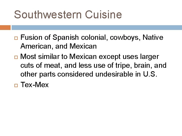 Southwestern Cuisine Fusion of Spanish colonial, cowboys, Native American, and Mexican Most similar to