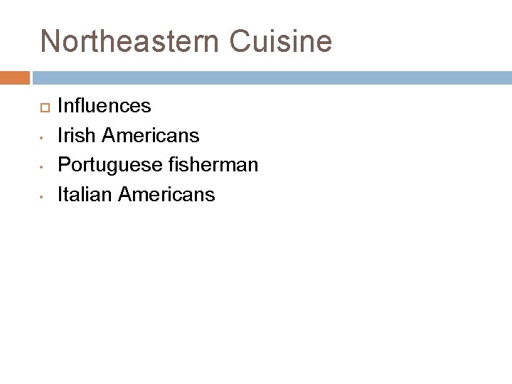 Northeastern Cuisine • • • Influences Irish Americans Portuguese fisherman Italian Americans 