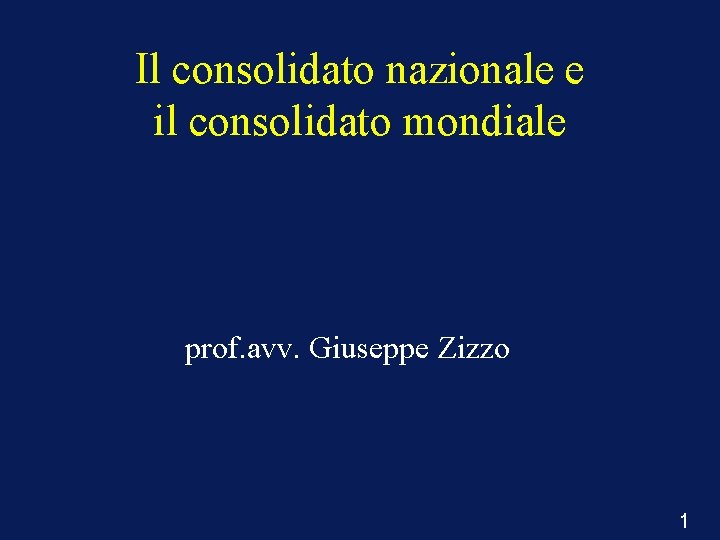 Il consolidato nazionale e il consolidato mondiale prof. avv. Giuseppe Zizzo 1 