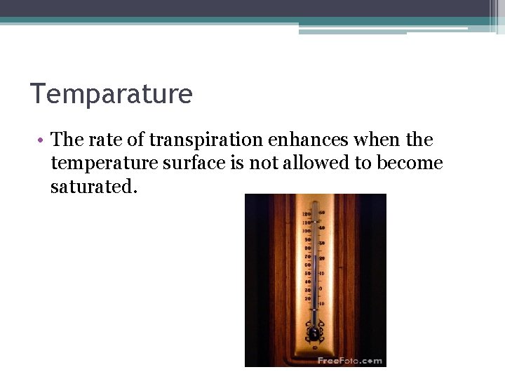 Temparature • The rate of transpiration enhances when the temperature surface is not allowed