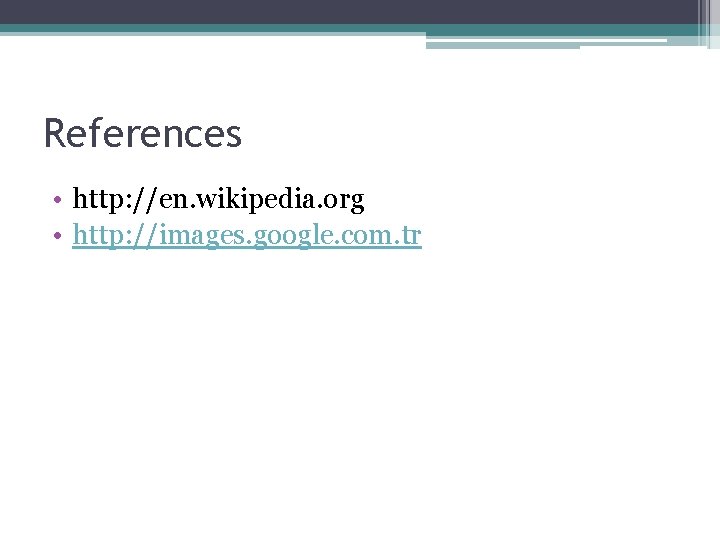 References • http: //en. wikipedia. org • http: //images. google. com. tr 