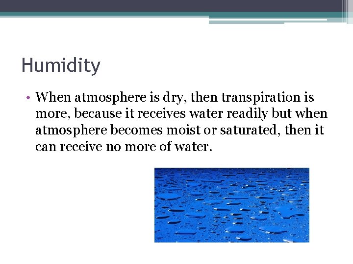 Humidity • When atmosphere is dry, then transpiration is more, because it receives water