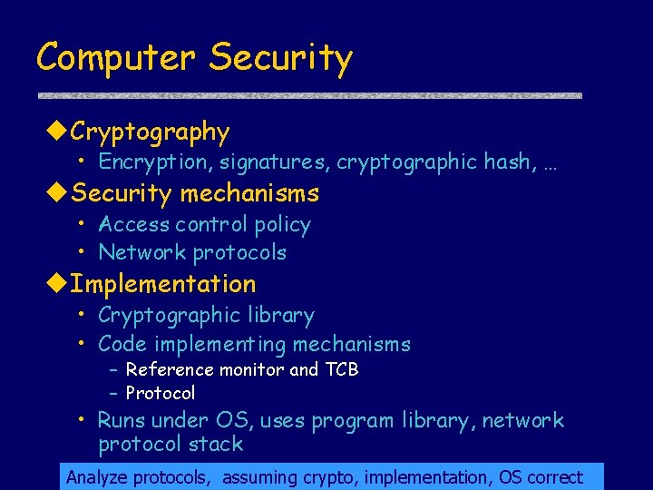 Computer Security Cryptography • Encryption, signatures, cryptographic hash, … Security mechanisms • Access control