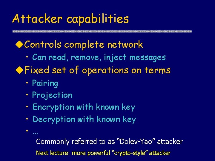 Attacker capabilities Controls complete network • Can read, remove, inject messages Fixed set of