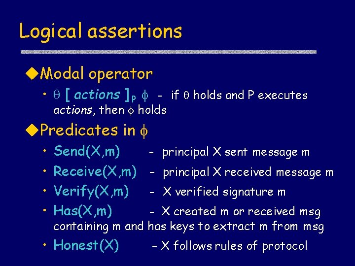 Logical assertions Modal operator • [ actions ] P - if holds and P