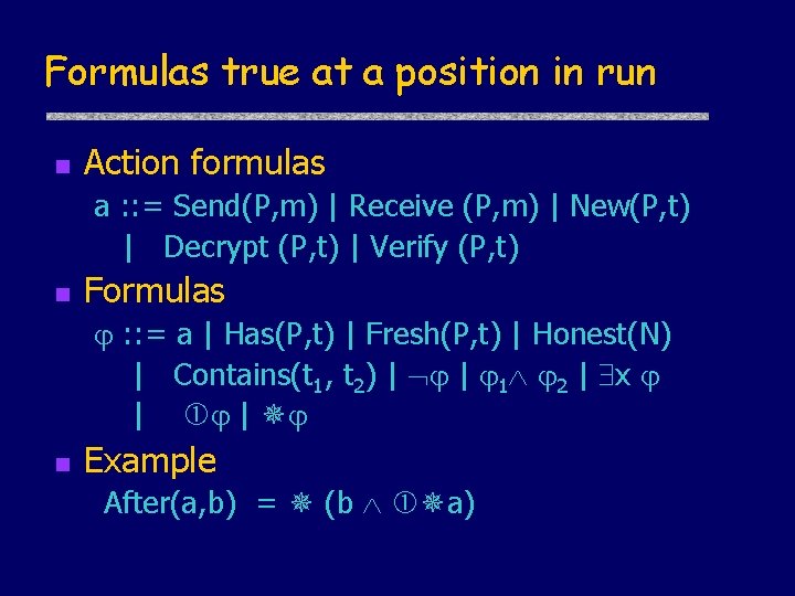 Formulas true at a position in run n Action formulas a : : =