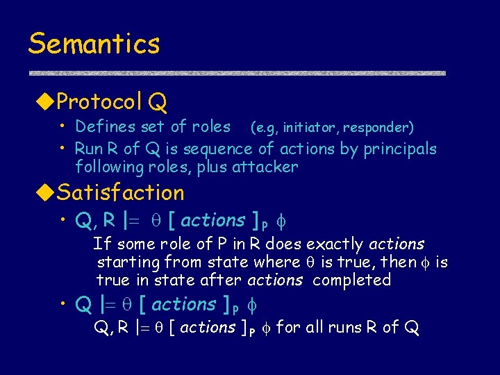 Semantics Protocol Q • Defines set of roles (e. g, initiator, responder) • Run