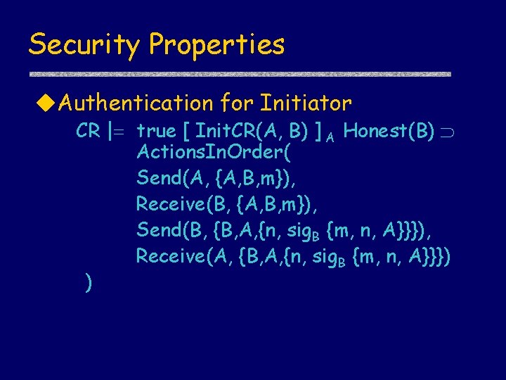 Security Properties Authentication for Initiator CR | true [ Init. CR(A, B) ] A