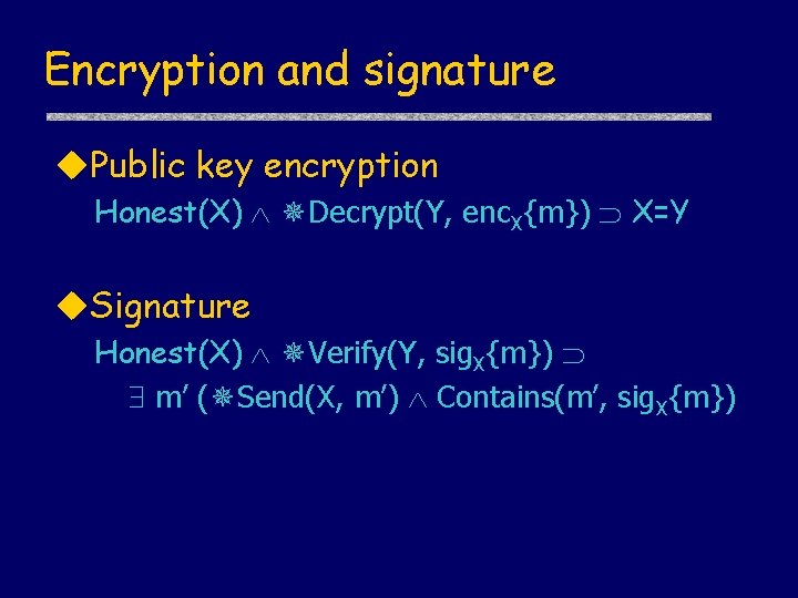 Encryption and signature Public key encryption Honest(X) Decrypt(Y, enc. X{m}) X=Y Signature Honest(X) Verify(Y,