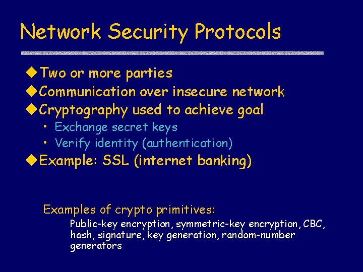 Network Security Protocols Two or more parties Communication over insecure network Cryptography used to
