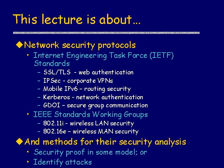 This lecture is about… Network security protocols • Internet Engineering Task Force (IETF) Standards