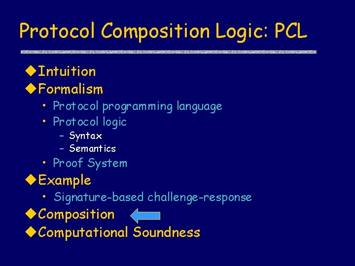 Protocol Composition Logic: PCL Intuition Formalism • Protocol programming language • Protocol logic –