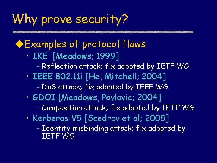 Why prove security? Examples of protocol flaws • IKE [Meadows; 1999] – Reflection attack;