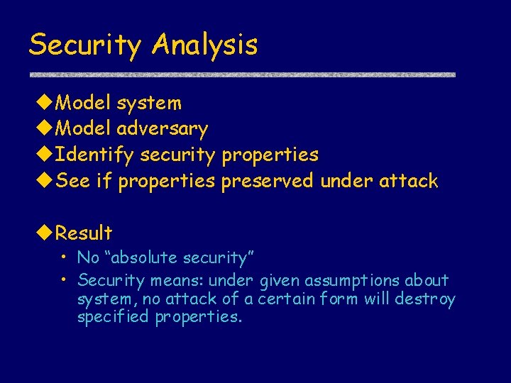 Security Analysis Model system Model adversary Identify security properties See if properties preserved under