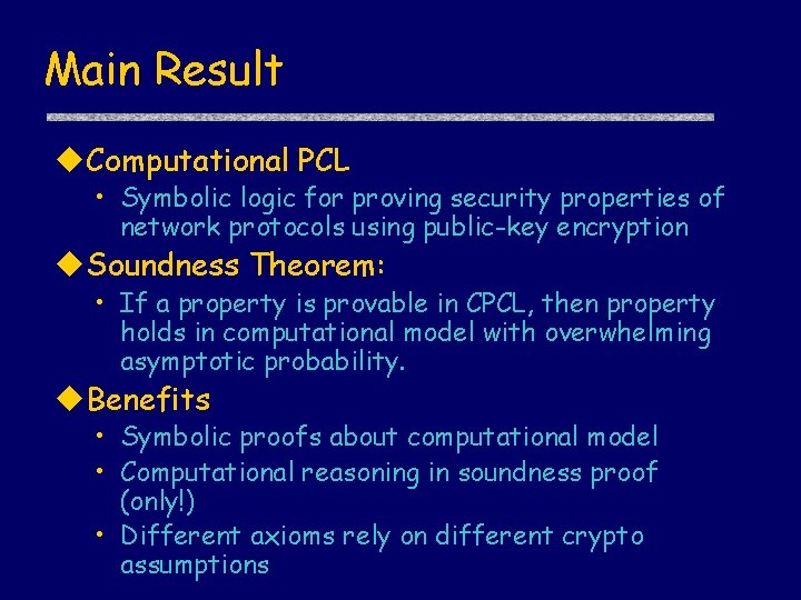 Main Result Computational PCL • Symbolic logic for proving security properties of network protocols