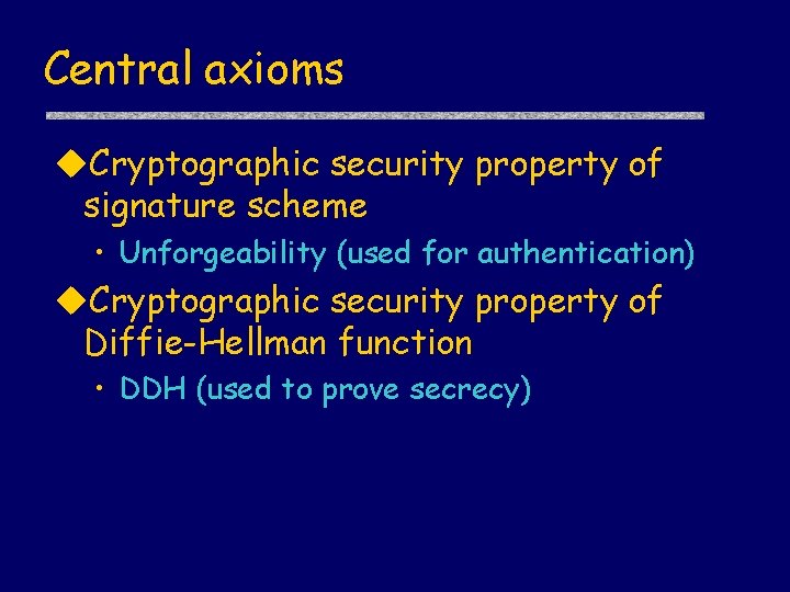 Central axioms Cryptographic security property of signature scheme • Unforgeability (used for authentication) Cryptographic