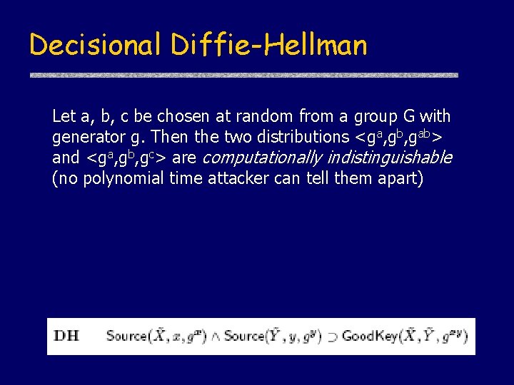 Decisional Diffie-Hellman Let a, b, c be chosen at random from a group G