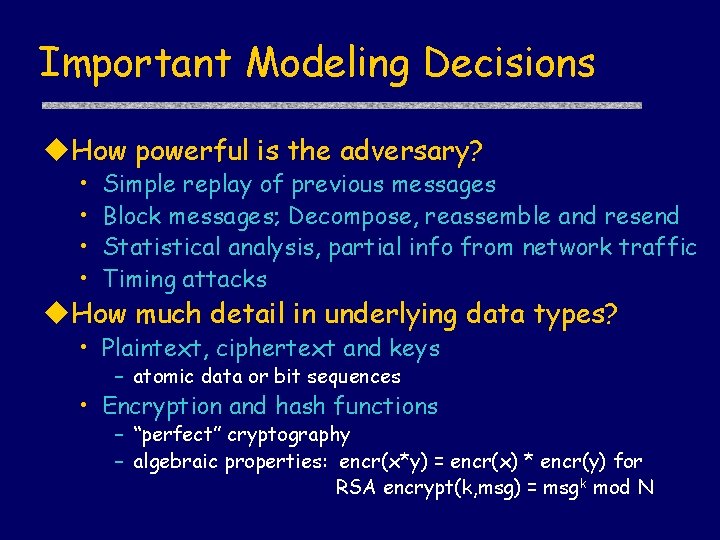Important Modeling Decisions How powerful is the adversary? • • Simple replay of previous
